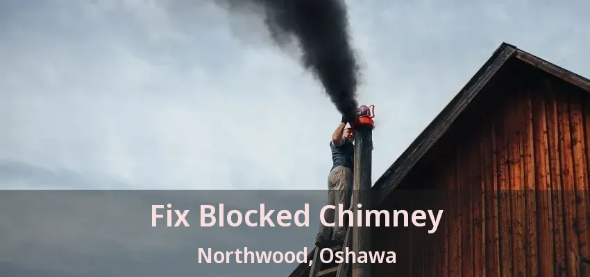Fix Blocked Chimney Northwood, Oshawa - ON