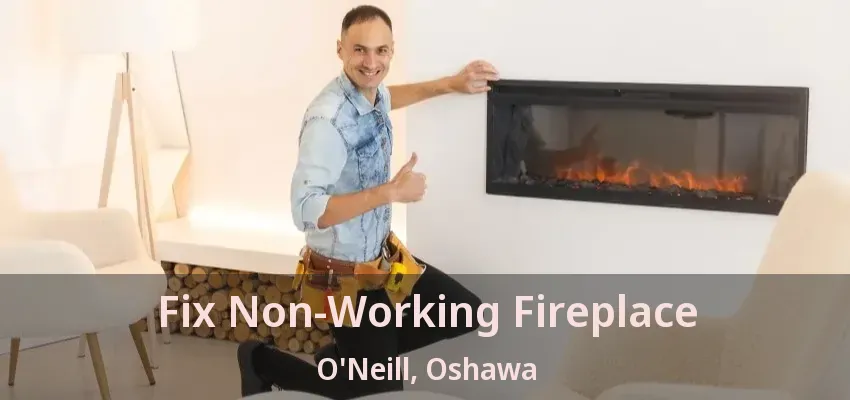 Fix Non-Working Fireplace O'Neill, Oshawa - ON