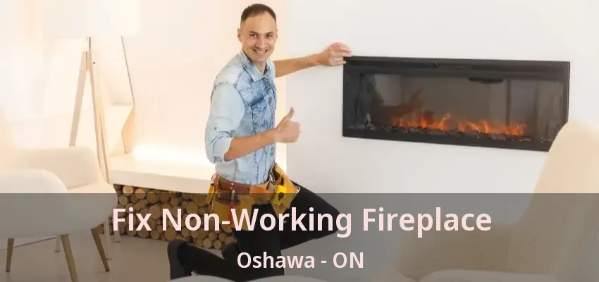 Fix Non-Working Fireplace Oshawa - ON