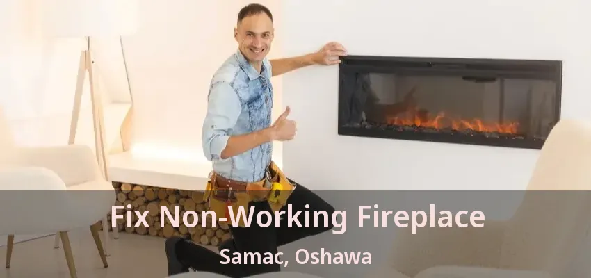 Fix Non-Working Fireplace Samac, Oshawa - ON