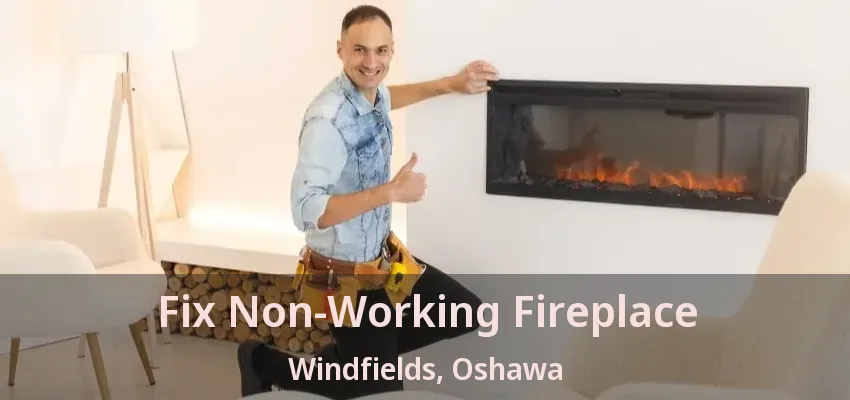 Fix Non-Working Fireplace Windfields, Oshawa - ON