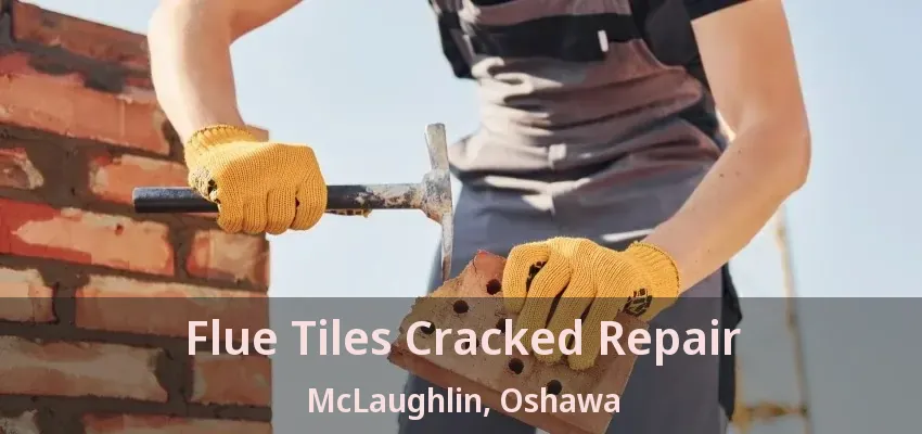 Flue Tiles Cracked Repair McLaughlin, Oshawa - ON