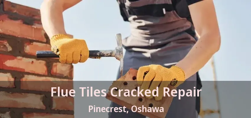 Flue Tiles Cracked Repair Pinecrest, Oshawa - ON