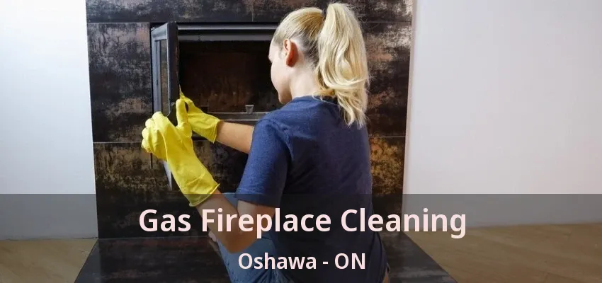 Gas Fireplace Cleaning Oshawa - ON