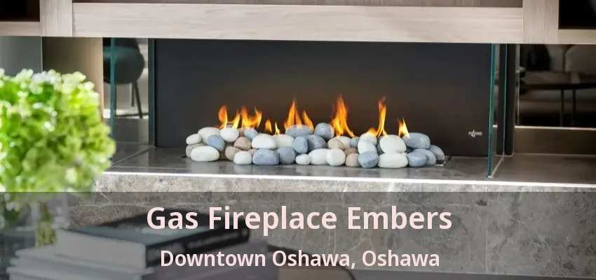 Gas Fireplace Embers Downtown Oshawa, Oshawa - ON