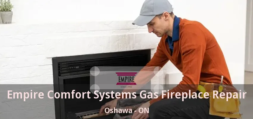 Empire Comfort Systems Gas Fireplace Repair Oshawa - ON Empire Comfort Systems Gas Fireplace Repair Oshawa - ON
