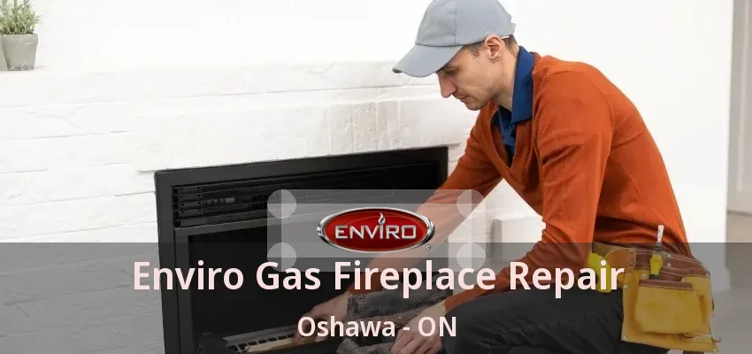 Enviro Gas Fireplace Repair Oshawa - ON Enviro Gas Fireplace Repair Oshawa - ON