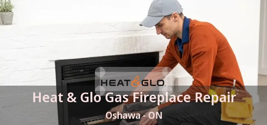 Heat & Glo Gas Fireplace Repair Oshawa - ON Heat & Glo Gas Fireplace Repair Oshawa - ON