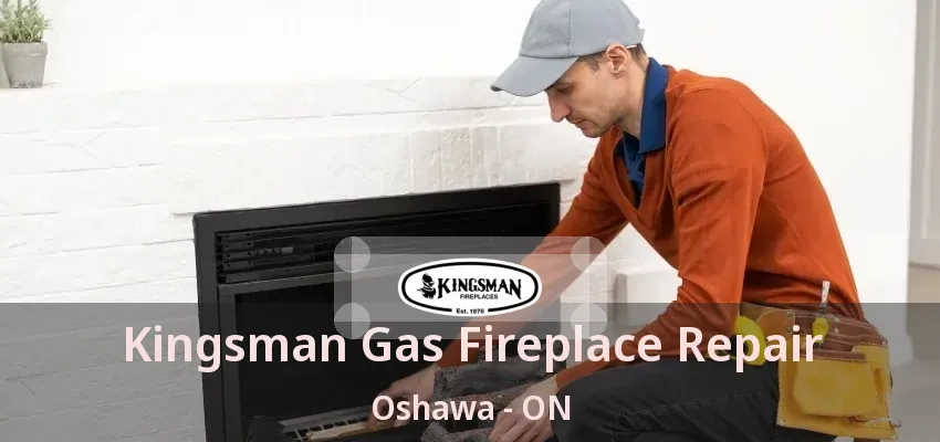 Kingsman Gas Fireplace Repair Oshawa - ON Kingsman Gas Fireplace Repair Oshawa - ON