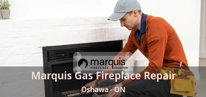 Marquis Gas Fireplace Repair Oshawa - ON Marquis Gas Fireplace Repair Oshawa - ON