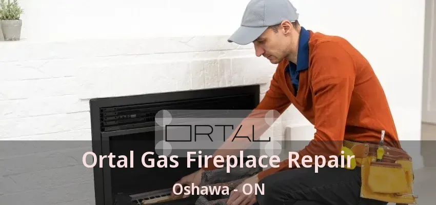 Ortal Gas Fireplace Repair Oshawa - ON Ortal Gas Fireplace Repair Oshawa - ON