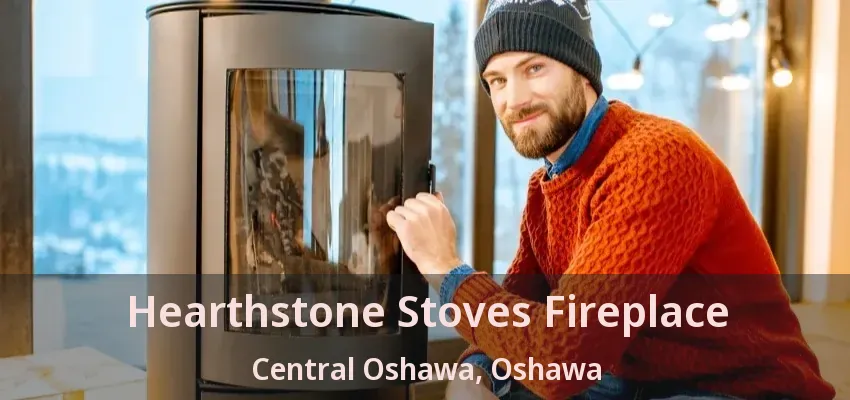 Hearthstone Stoves Fireplace Central Oshawa, Oshawa - ON