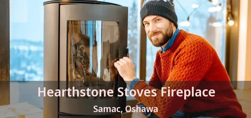 Hearthstone Stoves Fireplace Samac, Oshawa - ON
