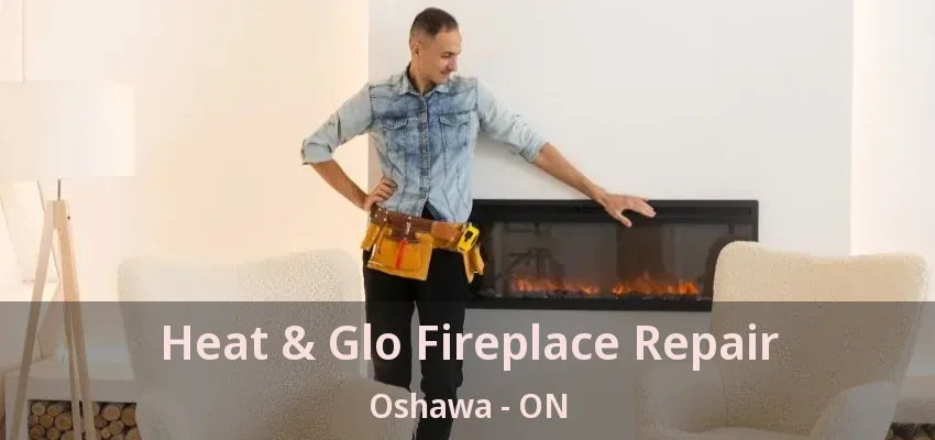 Heat & Glo Fireplace Repair Oshawa - ON