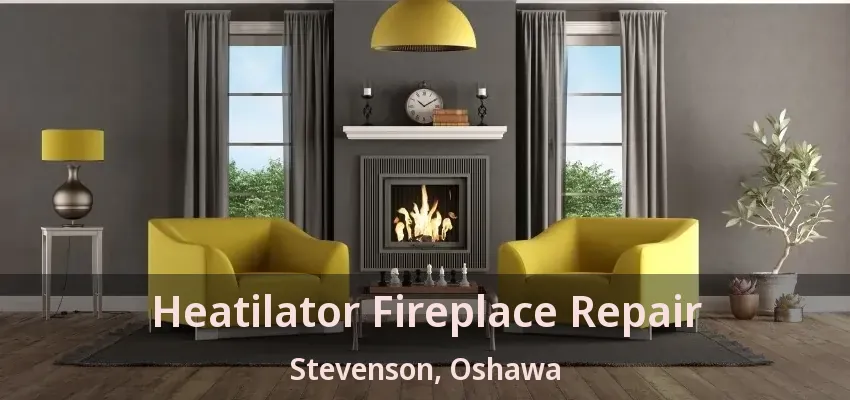 Heatilator Fireplace Repair Stevenson, Oshawa - ON