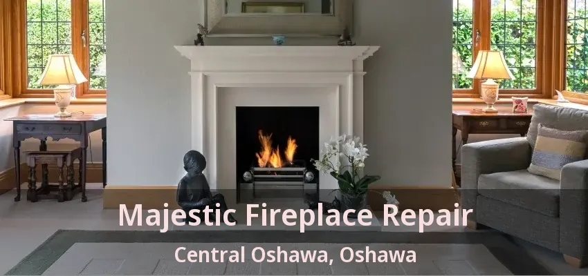 Majestic Fireplace Repair Central Oshawa, Oshawa - ON