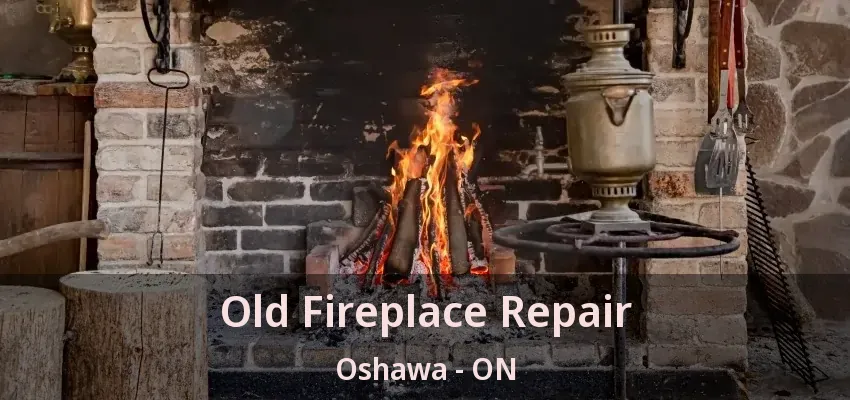 Old Fireplace Repair Oshawa - ON