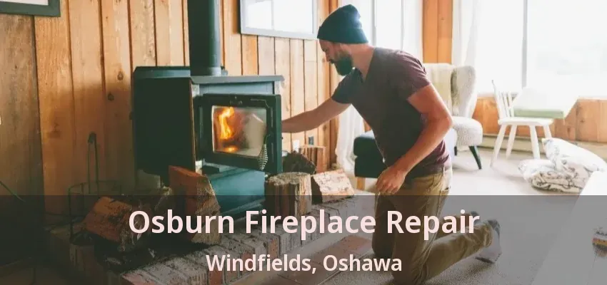 Osburn Fireplace Repair Windfields, Oshawa - ON