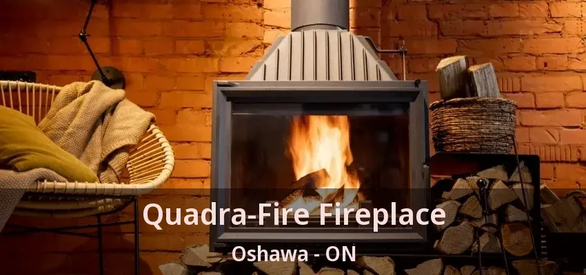 Quadra-Fire Fireplace Oshawa - ON