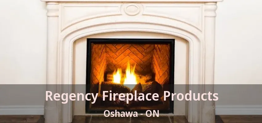 Regency Fireplace Products Oshawa - ON