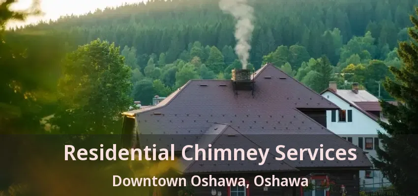 Residential Chimney Services Downtown Oshawa, Oshawa - ON
