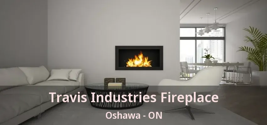 Travis Industries Fireplace Oshawa - ON