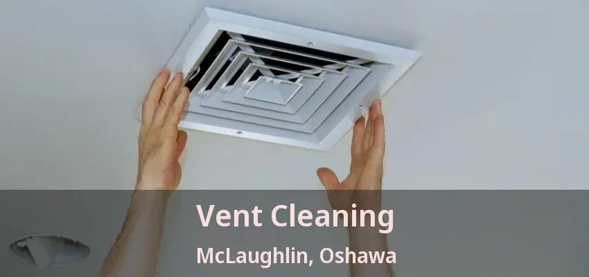 Vent Cleaning McLaughlin, Oshawa - ON