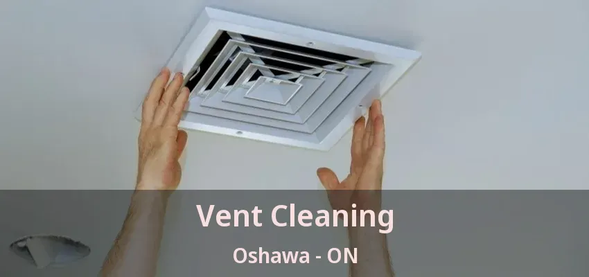 Vent Cleaning Oshawa - ON