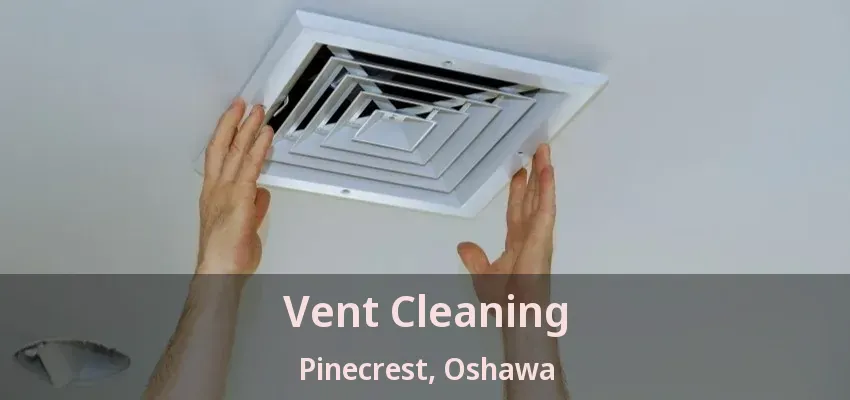 Vent Cleaning Pinecrest, Oshawa - ON