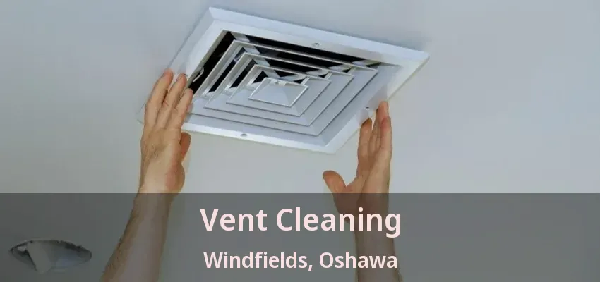 Vent Cleaning Windfields, Oshawa - ON