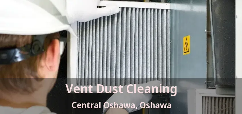 Vent Dust Cleaning Central Oshawa, Oshawa - ON