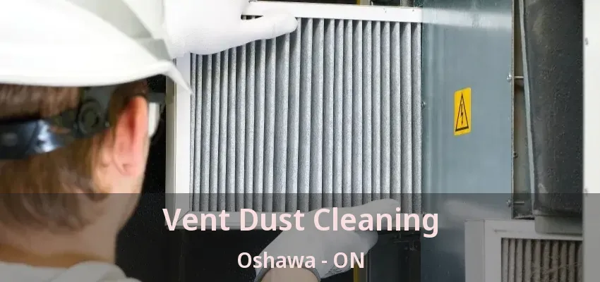 Vent Dust Cleaning Oshawa - ON