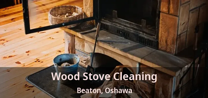 Wood Stove Cleaning Beaton, Oshawa - ON