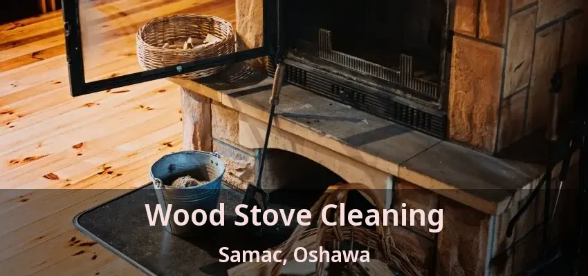 Wood Stove Cleaning Samac, Oshawa - ON