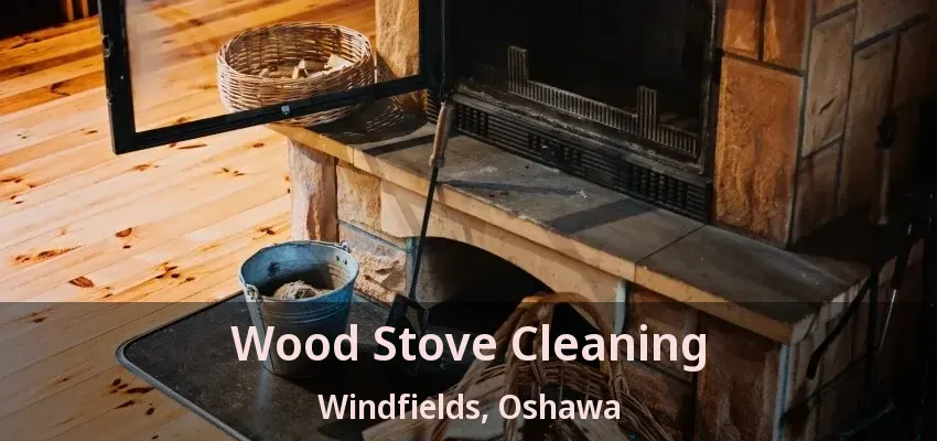 Wood Stove Cleaning Windfields, Oshawa - ON