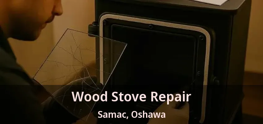 Wood Stove Repair Samac, Oshawa - ON Wood Stove Repair Samac, Oshawa - ON